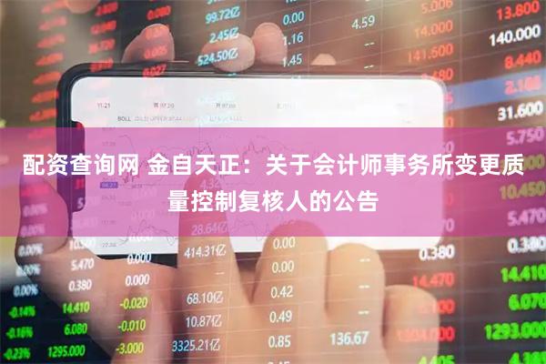 配资查询网 金自天正：关于会计师事务所变更质量控制复核人的公告